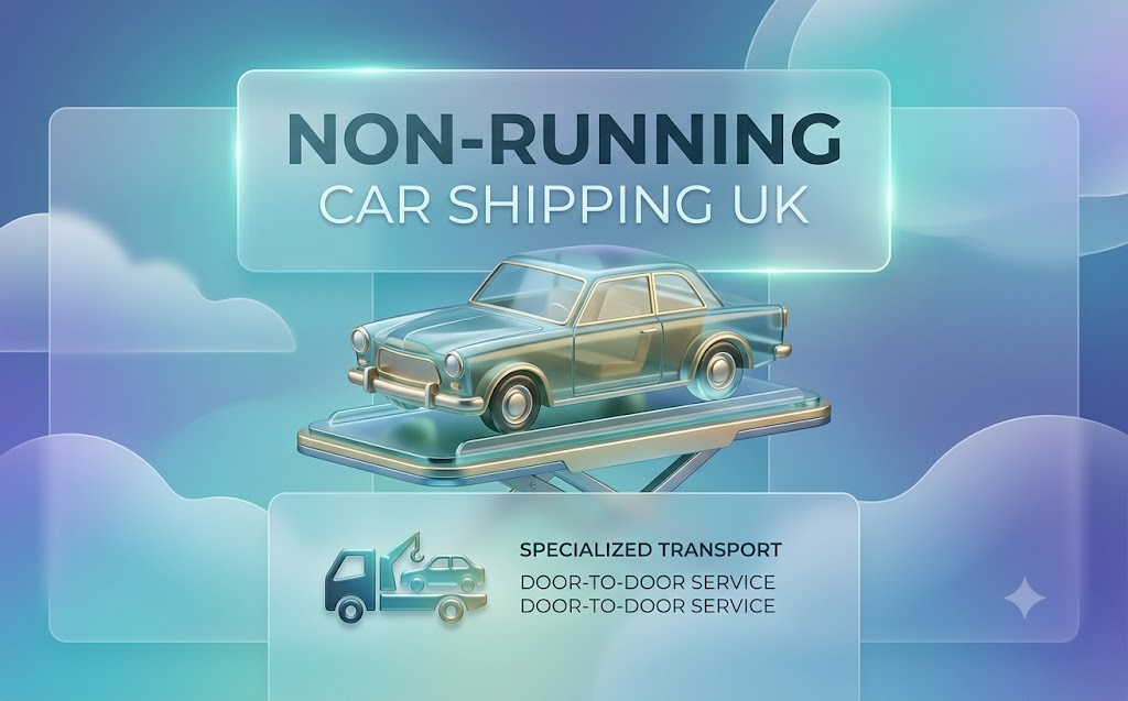 Ultimate Guide to Non-Running Car Shipping UK: Logistics, Challenges, and Port Strategies